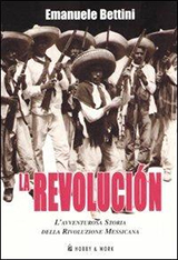Bettini Emanuele-La revolucin. L'avventurosa storia della rivoluzione messicana