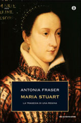 Fraser Antonia-Maria Stuart. La tragedia di una regina