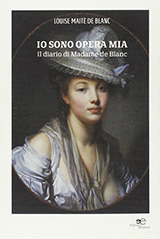Mait� de Blanc Louise-Io sono opera mia. Il diario di Madame de Blanc